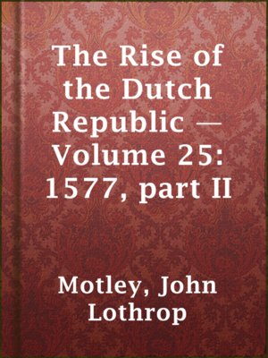 cover image of The Rise of the Dutch Republic — Volume 25: 1577, part II
